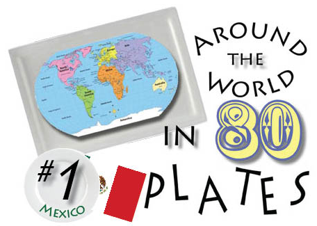 Around the World on 80 Plates Series, Installment #1 Mexico